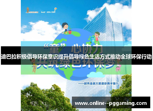 迪巴拉积极倡导环保意识提升倡导绿色生活方式推动全球环保行动